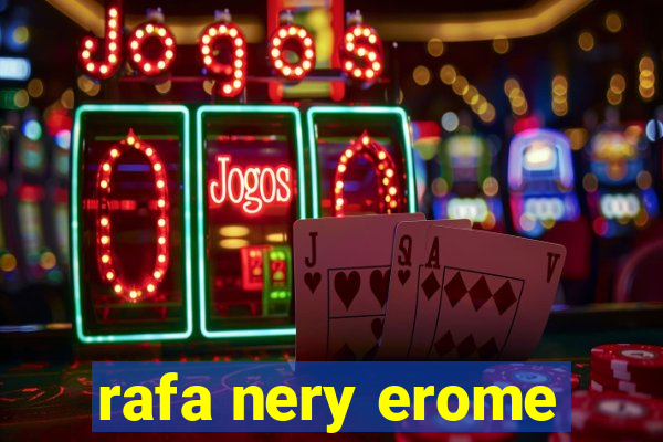 rafa nery erome